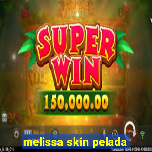 melissa skin pelada